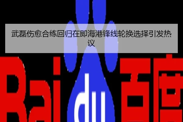 武磊伤愈合练回归在即海港锋线轮换选择引发热议